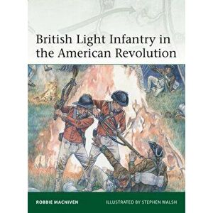 British Light Infantry in the American Revolution, Paperback - Robbie MacNiven imagine