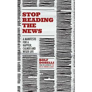 Stop Reading the News - Rolf Dobelli imagine
