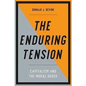 The Enduring Tension: Capitalism and the Moral Order, Hardcover - Donald J. Devine imagine