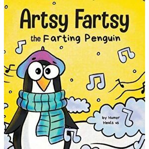 Artsy Fartsy the Farting Penguin: A Story About a Creative Penguin Who Farts, Hardcover - Humor Heals Us imagine