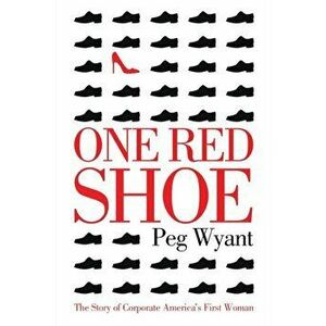 One Red Shoe: The Story of Corporate America's First Woman, Paperback - Peg Wyant imagine