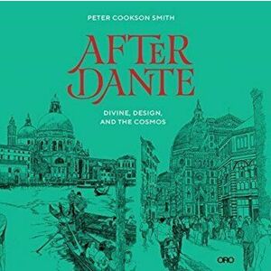 After Dante: Divine, Design, and the Cosmos, Paperback - Peter Cookson Smith imagine