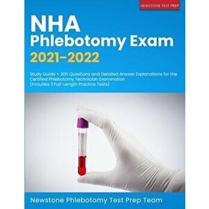 NHA Phlebotomy Exam 2021-2022: Study Guide 300 Questions and Detailed Answer Explanations for the Certified Phlebotomy Technician Examination (Incl - imagine
