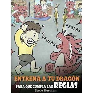 Entrena a tu Dragón para que Cumpla las Reglas: (Train Your Dragon To Follow Rules) Un Lindo Cuento Infantil para Enseñar a los Niños a Comprender la imagine