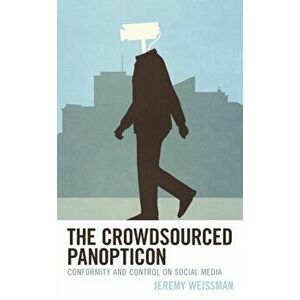 The Crowdsourced Panopticon: Conformity and Control on Social Media, Hardcover - Jeremy Weissman imagine