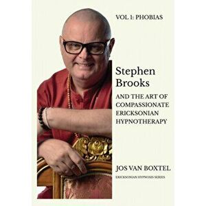Stephen Brooks and the Art of Compassionate Ericksonian Hypnotherapy: An Ericksonian Guide. Volume I: Phobias, Paperback - Jos Van Boxtel imagine