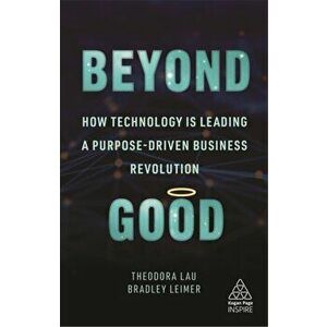 Beyond Good: How Technology Is Leading a Purpose-Driven Business Revolution, Paperback - Theodora Lau imagine