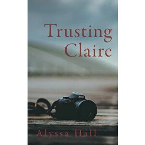 Trusting Claire, Paperback - Alyssa Hall imagine