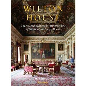 Wilton House: The Art, Architecture and Interiors of One of Britains Great Stately Homes, Hardcover - John Martin Robinson imagine