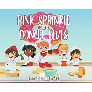 Pink Sprinkle and the Donut Elves, Hardcover - Sharon Weagle imagine