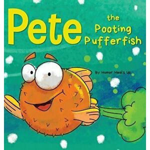 Pete the Pooting Pufferfish: A Funny Story About a Fish Who Toots (Farts), Hardcover - Humor Heals Us imagine