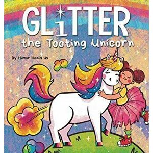 Glitter the Tooting Unicorn: A Magical Story About a Unicorn Who Toots, Hardcover - Humor Heals Us imagine