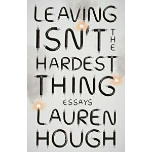 Leaving Isn't the Hardest Thing: Essays, Paperback - Lauren Hough imagine