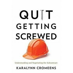 Quit Getting Screwed: Understanding and Negotiating the Subcontract, Hardcover - Karalynn Cromeens imagine