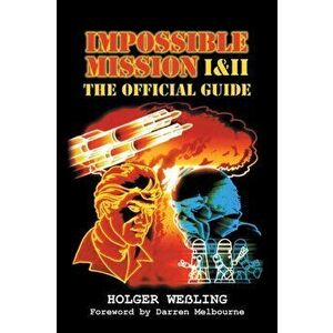 Impossible Mission I and II: The Official Guide, Paperback - Holger Weßling imagine