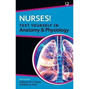 Nurses! Test Yourself in Anatomy and Physiology, Paperback - Katherine Rogers imagine