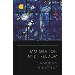 Immigration and Freedom, Hardcover - Chandran Kukathas imagine
