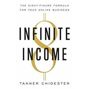 Infinite Income: The Eight-Figure Formula for Your Online Business, Paperback - Tanner Chidester imagine