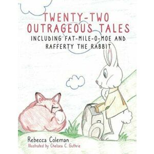 Twenty-Two Outrageous Tales: Including Fat-Mile-O-Moe and Rafferty the Rabbit, Hardcover - Rebecca Coleman imagine