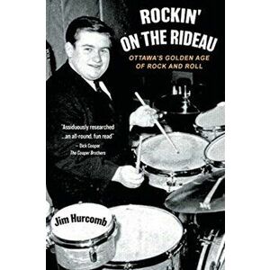 Rockin' On The Rideau: Ottawa's Golden Age of Rock and Roll, Paperback - Jim Hurcomb imagine