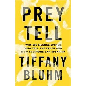 Prey Tell: Why We Silence Women Who Tell the Truth and How Everyone Can Speak Up, Paperback - Tiffany Bluhm imagine