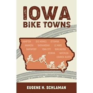 Iowa Bike Towns, Paperback - Eugene H. Schlaman imagine