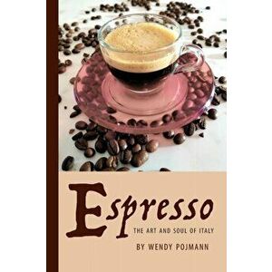 Espresso: The Art and Soul of Italy, Paperback - Wendy Pojmann imagine