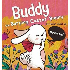 Buddy the Burping Easter Bunny: A Rhyming, Read Aloud Story Book, Perfect Easter Basket Gift for Boys and Girls - Humor Heals Us imagine