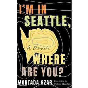 I'm in Seattle, Where Are You?: A Memoir, Paperback - Mortada Gzar imagine