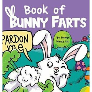 Book of Bunny Farts: A Cute and Funny Easter Kid's Picture Book, Perfect Easter Basket Gift for Boys and Girls, Hardcover - Humor Heals Us imagine