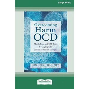 Overcoming Harm OCD: Mindfulness and CBT Tools for Coping with Unwanted Violent Thoughts (16pt Large Print Edition) - Jon Hershfield imagine