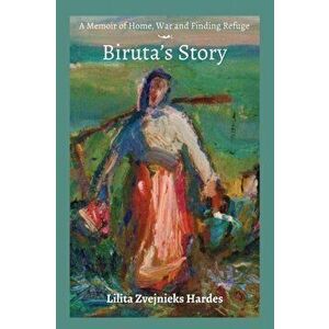A Memoir of Home, War, and Finding Refuge - Biruta's Story, Paperback - Lilita Z. Hardes imagine