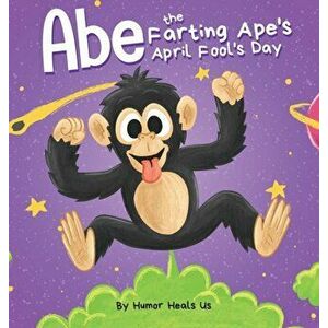 Abe the Farting Ape's April Fool's Day: A Funny Picture Book About an Ape Who Farts For Kids and Adults, Perfect April Fool's Day Gift for Boys and Gi imagine