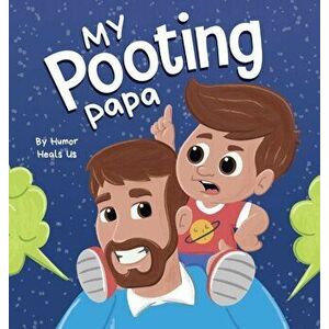 My Pooting Papa: A Funny Rhyming, Read Aloud Story Book for Kids and Adults About Farts, Perfect Father's Day Gift - Humor Heals Us imagine