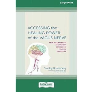 Accessing the Healing Power of the Vagus Nerve: Self-Exercises for Anxiety, Depression, Trauma, and Autism (16pt Large Print Edition) - Stanley Rosenb imagine