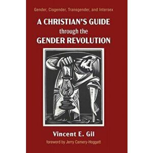 A Christian's Guide through the Gender Revolution, Paperback - Vincent E. Gil imagine