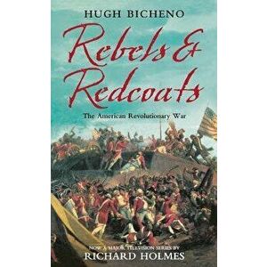 Rebels and Redcoats, Paperback - Hugh Bicheno imagine