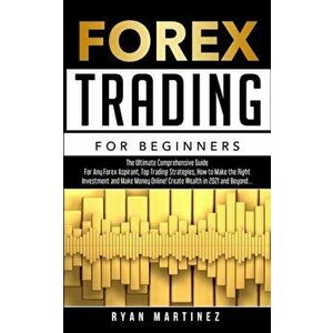 Forex Trading for Beginners: The Ultimate Comprehensive Guide For Any Forex Aspirant, Top Trading Strategies, How to Make the Right Investment and - R imagine