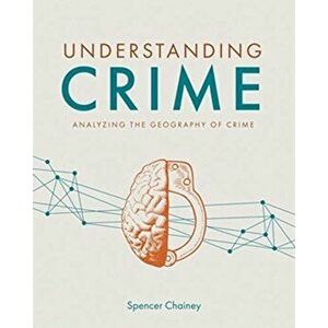 Understanding Crime: Analyzing the Geography of Crime, Paperback - Spencer Chainey imagine