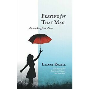 Praying for That Man: A Love Story from Above, Paperback - Leanne Rozell imagine