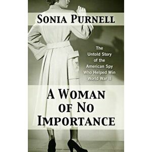 A Woman of No Importance: The Untold Story of the American Spy Who Helped Win World War II, Hardcover - Sonia Purnell imagine