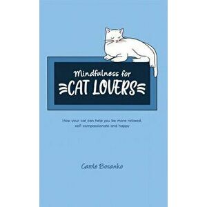 Mindfulness for Cat Lovers, Hardcover - Carole Bosanko imagine