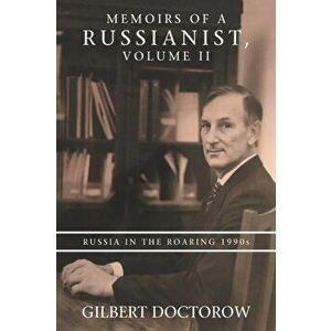Memoirs of a Russianist, Volume Ii: Russia in the Roaring 1990S, Paperback - Gilbert Doctorow imagine