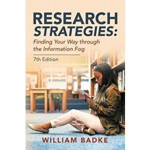Research Strategies: Finding Your Way Through the Information Fog, Paperback - William Badke imagine