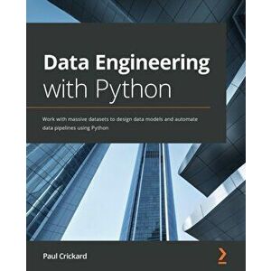 Data Engineering with Python: Work with massive datasets to design data models and automate data pipelines using Python - Paul Crickard imagine