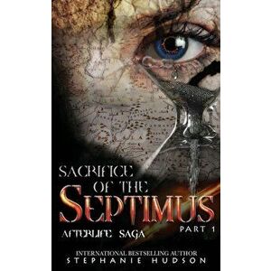 Sacrifice of the Septimus - Part One, Paperback - Stephanie Hudson imagine