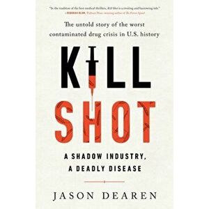 Kill Shot: A Shadow Industry, a Deadly Disease, Hardcover - Jason Dearen imagine