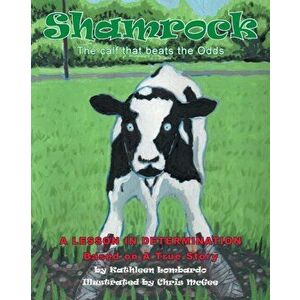Shamrock The Calf That Beats the Odds: A lesson in Determination, Paperback - Kathleen Lombardo imagine