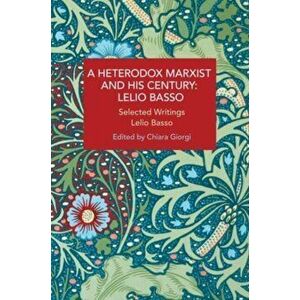 A Heterodox Marxist and His Century: Lelio Basso. Selected Writings, Paperback - Lelio Basso imagine