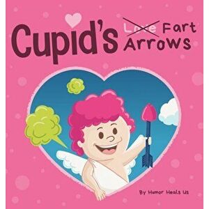 Cupid's Fart Arrows: A Funny, Read Aloud Story Book For Kids About Farting and Cupid, Perfect Valentine's Day Gift For Boys and Girls - Humor Heals Us imagine